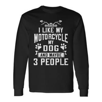 Biker I Like My Motorcycle Dog & Maybe 3 People Long Sleeve T-Shirt - Monsterry