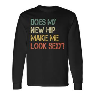 Get Well Bionic Does My New Hip Make Me Look Sexy Long Sleeve T-Shirt - Seseable