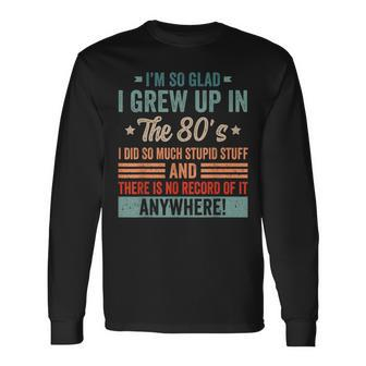 Birthday 1980'S I'm So Glad I Grew Up In The 80'S Long Sleeve T-Shirt - Monsterry DE