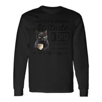 Cat I Was Told To Check My Attitude Cat Humor Long Sleeve T-Shirt - Thegiftio UK