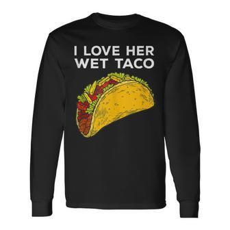 Cinco De Mayo Matching Couple I Love Her Wet Taco Long Sleeve T-Shirt - Monsterry