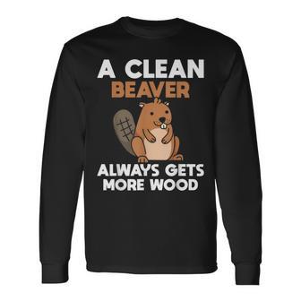 A Clean Beaver Always Gets More Wood Joke Sarcastic Long Sleeve T-Shirt - Monsterry