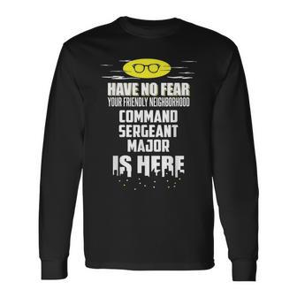 Command Sergeant Major Have No Fear I'm Here Long Sleeve T-Shirt - Monsterry UK