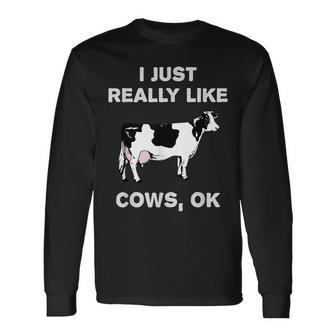 Cow Dairy Farm Humor I Just Really Like Cows Ok Long Sleeve T-Shirt - Monsterry DE