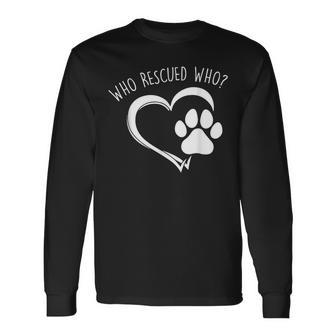 Cute Who Rescued Who Dog Lover Pet Owner Long Sleeve T-Shirt - Monsterry AU