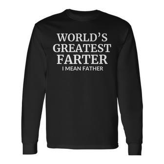 Dad Fathers Day Saying Worlds Greatest Farter I Mean Long Sleeve T-Shirt - Seseable