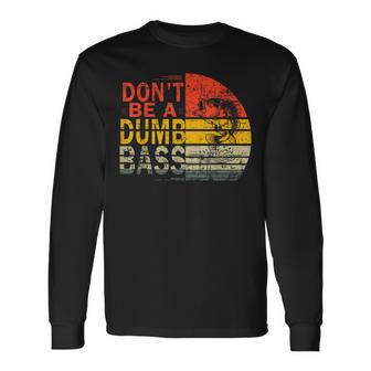 Dad Fishing For Dads Dont Be A Dumb Bass Dad Long Sleeve T-Shirt - Monsterry