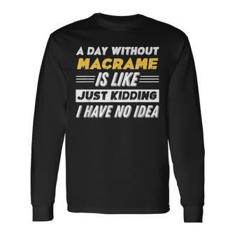 A Day Without Macrame Long Sleeve T-Shirt - Monsterry DE
