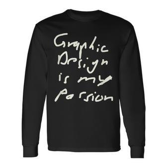 Graphic Is My Passion Graphic Artist Long Sleeve T-Shirt - Monsterry