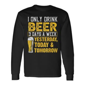 I Only Drink Beer 3 Days A Week Drinker Humor Lovers Long Sleeve T-Shirt - Monsterry UK
