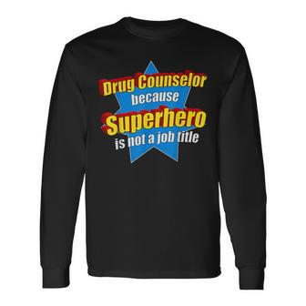 Drug Counselor Because Superhero Isnt A Job Title Long Sleeve T-Shirt - Monsterry DE