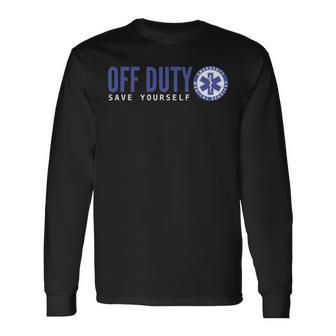 Ems For Emts Off Duty Save Yourself Long Sleeve T-Shirt | Mazezy