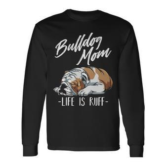 English Bulldog Apparel Bulldog Mom Life Is Ruff Long Sleeve T-Shirt | Mazezy