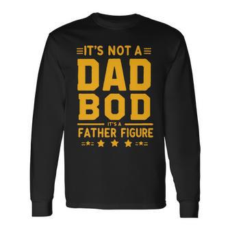Father's Day It's Not A Dad Bod It's A Father Figure Long Sleeve T-Shirt - Monsterry