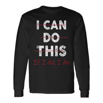 Fitness Workout Gym Lover I Can Do This If I Die Long Sleeve T-Shirt - Seseable