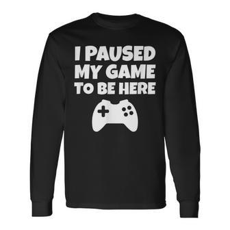 Gamer I Paused My Game Long Sleeve T-Shirt - Monsterry
