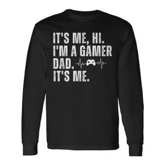 Geeky Gamer Dad It's Me Hi I'm A Gamer Dad It's Me Long Sleeve T-Shirt - Monsterry