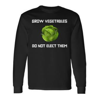 Grow Vegetables Do Not Elect Them Long Sleeve T-Shirt - Monsterry UK