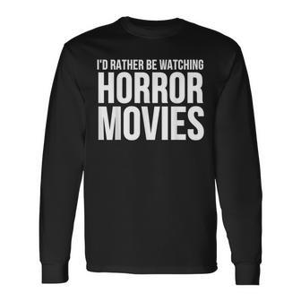 I'd Rather Be Watching Horror Movies Long Sleeve T-Shirt - Monsterry