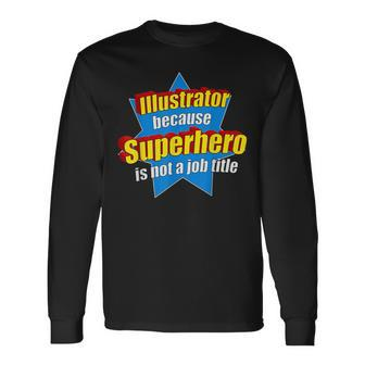 Illustrator Because Superhero Isn't A Job Title Long Sleeve T-Shirt - Monsterry