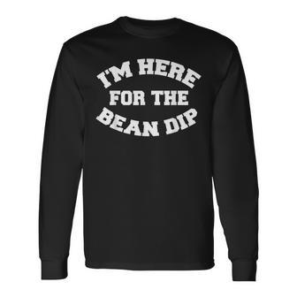 I'm Here For The Bean Dip Foodie Long Sleeve T-Shirt - Monsterry