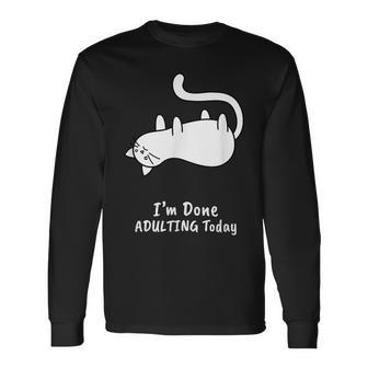 I'm Done Adulting Today Adult Humor Cat Long Sleeve T-Shirt - Monsterry AU