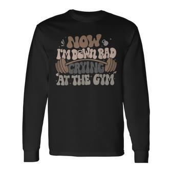 Now I'm Down Bad Crying At The Gym Long Sleeve T-Shirt | Mazezy CA