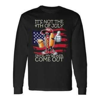 It's Not The 4Th Of July Until My Weiner Comes Out Long Sleeve T-Shirt - Seseable