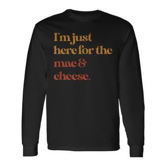 Im Just Here For The Mac And Cheese Thanksgiving Long Sleeve T-Shirt - Monsterry