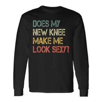 Knee Replacement Surgery New Knee Make Me Look Sexy Long Sleeve T-Shirt - Monsterry AU