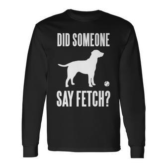 Lab Did Someone Say Fetch Labrador Retriever Long Sleeve T-Shirt - Monsterry DE