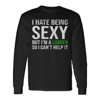 Logger I Hate Being Sexy Arborist Logger Long Sleeve T-Shirt | Mazezy