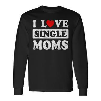 I Love Single Moms Valentines Day I Heart Single Moms Long Sleeve T-Shirt - Seseable