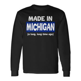 Made In Michigan A Long Long Time Ago Long Sleeve T-Shirt - Monsterry CA