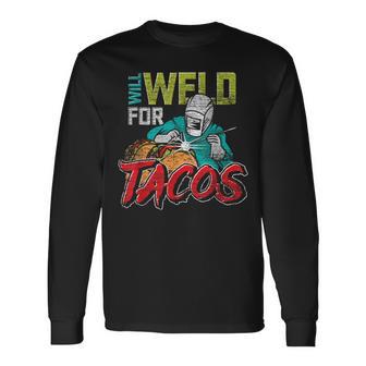 Mexican Food Lover Welder Will Weld For Tacos Welding Long Sleeve T-Shirt - Monsterry