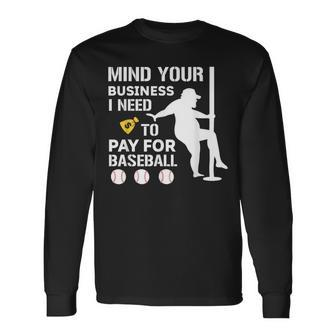 Mind Your Business I Need Money To Pay For Baseball Long Sleeve T-Shirt | Mazezy