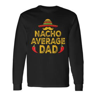 Nacho Average Dad Cinco De Mayo Father's Day Long Sleeve T-Shirt - Monsterry