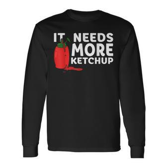 It Needs More Ketchup Cute Ketchup Lovers Long Sleeve T-Shirt - Seseable
