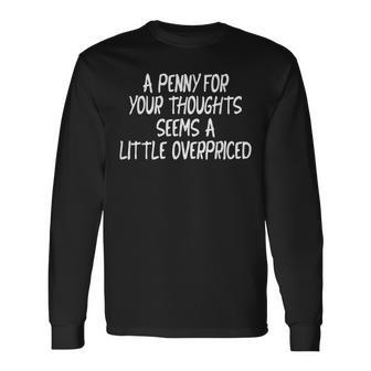 A Penny For Your Thoughts Seems A Little Overpriced Long Sleeve T-Shirt - Thegiftio UK