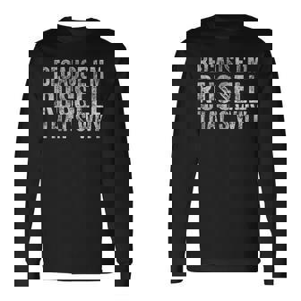 Personalized Name Because I'm Russell That's Why Long Sleeve T-Shirt - Monsterry