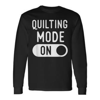 Quilting Mode T Ideas For Quilters Long Sleeve T-Shirt - Monsterry CA