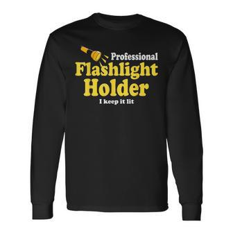 Quote The Professional Flashlight Holder I Keep It Lit Long Sleeve T-Shirt | Mazezy