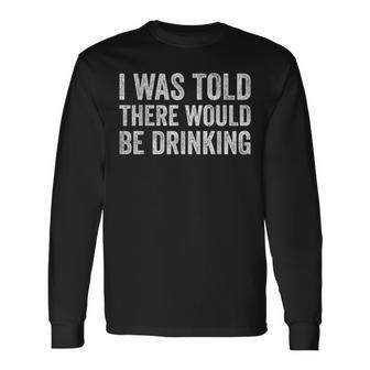 Quotes I Was Told There Would Be Drinking Cocktail Long Sleeve T-Shirt - Seseable