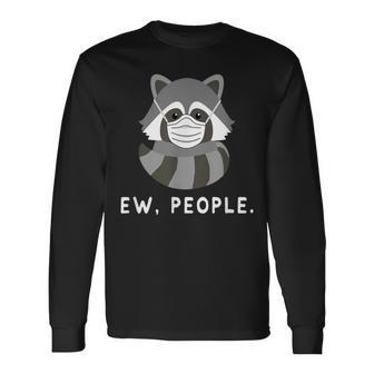 Raccoon Ew People Raccoon Wearing A Face Mask Long Sleeve T-Shirt - Monsterry