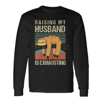 Raising My Husband Is Exhausting Long Sleeve T-Shirt - Seseable