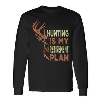 Retirement For Hunting Is My Retirement Plan Long Sleeve T-Shirt - Monsterry