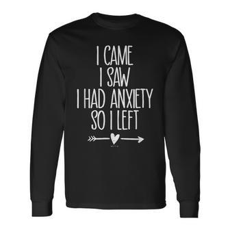 I Came I Saw I Had Anxiety So I Left Anxiety Saying Long Sleeve T-Shirt - Monsterry