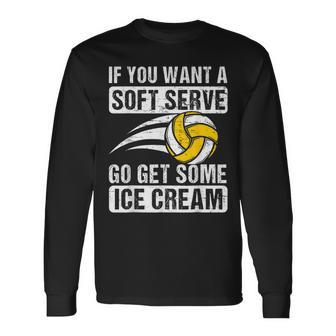 Saying If You Want A Soft Serve Volleyball Player Long Sleeve T-Shirt - Seseable