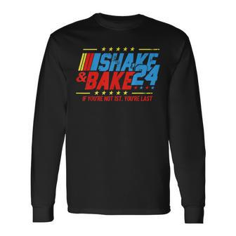 Shake And Bake 24 If You're Not 1St You're Last Long Sleeve T-Shirt - Seseable