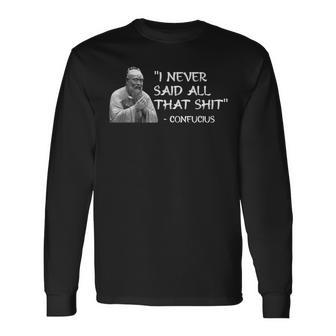 I Never Said All That Shit Confucius Long Sleeve T-Shirt - Monsterry AU